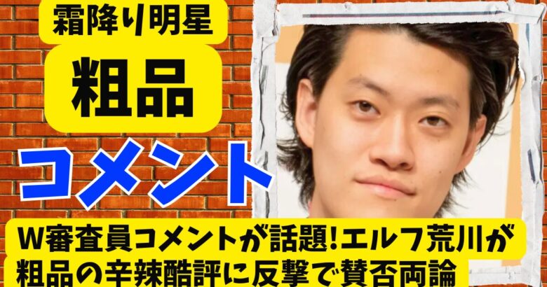 粗品のW審査員コメントが話題!エルフ荒川が粗品の辛辣酷評に反撃で賛否両論