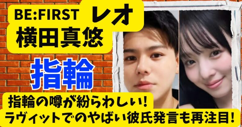 横田真悠とレオの指輪の噂が紛らわしい!ラヴィットでのやばい彼氏発言も再注目!