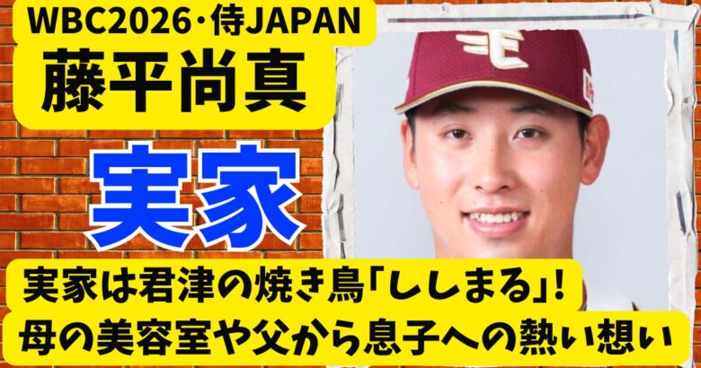 藤平尚真の実家は君津の焼き鳥｢ししまる｣!母の美容室や父から息子への熱い想い