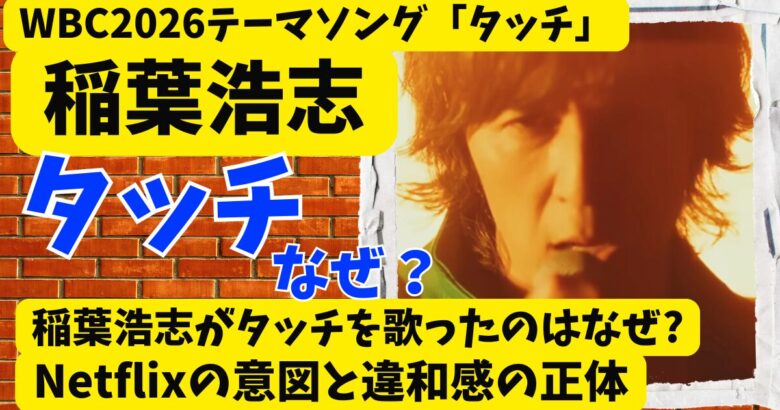 稲葉浩志がタッチを歌ったのはなぜ?Netflixの意図と違和感の正体