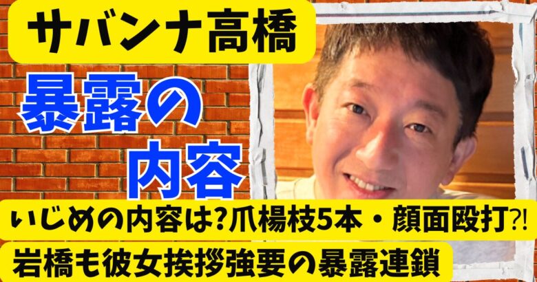 サバンナ高橋はいじめ何した?爪楊枝･顔面殴打に続き岩橋も彼女挨拶強要を暴露