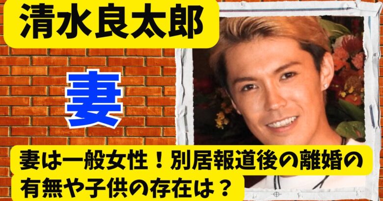 清水良太郎の妻は一般女性!別居報道後の離婚の有無や子供の存在は？
