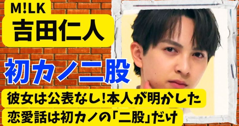 M!LK吉田仁人の彼女は公表なし!本人が明かした恋愛話は初カノの｢二股｣だけ